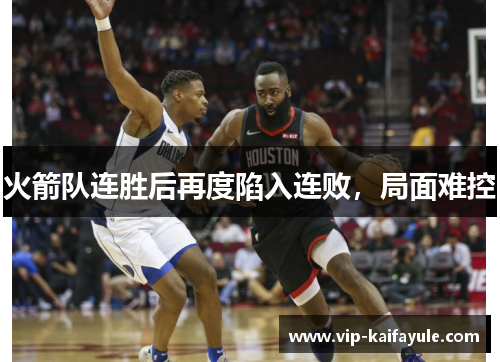 火箭队连胜后再度陷入连败，局面难控