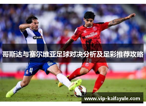 哥斯达与塞尔维亚足球对决分析及足彩推荐攻略